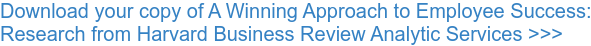 Download your copy of A Winning Approach to Employee Success: Research from Harvard Business Review Analytic Services >>>