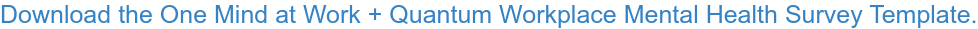 Download the One Mind at Work + Quantum Workplace Mental Health Survey Template.